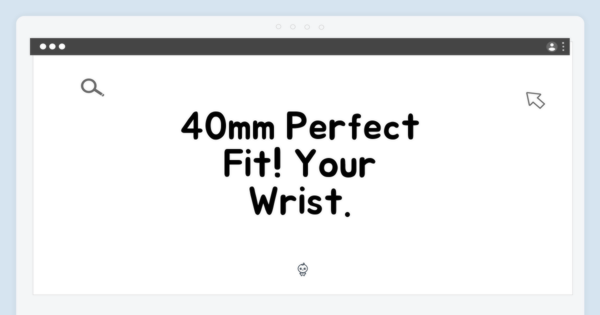 40mm 사이즈, 손목에 딱 맞게 즐기세요.