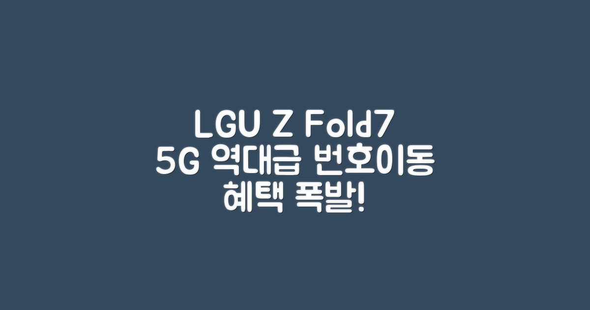 LGU+ Z Fold7 5G, 놀라운 번호이동 혜택!