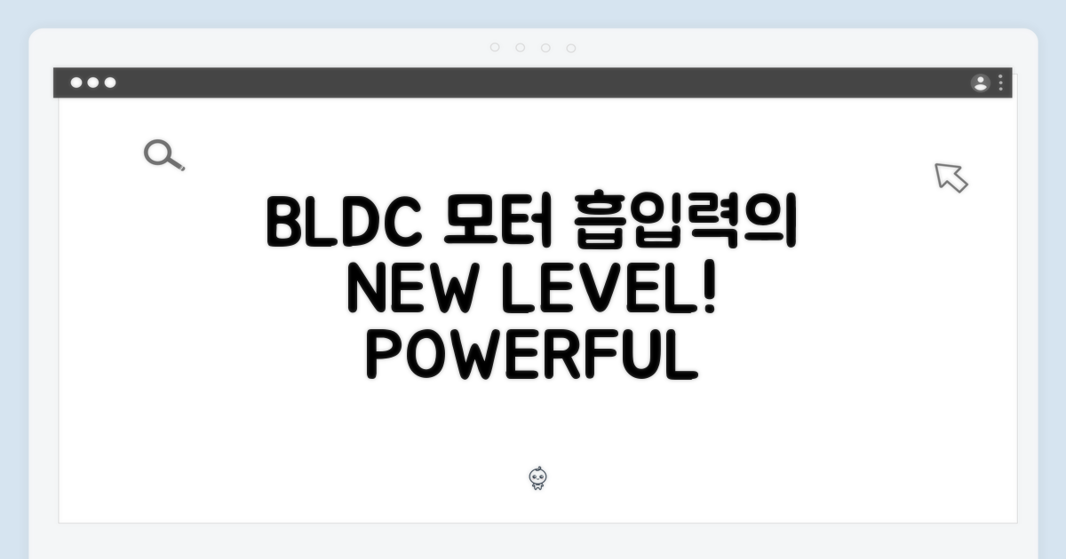 놀라운 흡입력! BLDC 모터의 힘