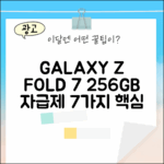 갤럭시 Z 폴드7 256GB 자급제, 7가지 특징 공개!