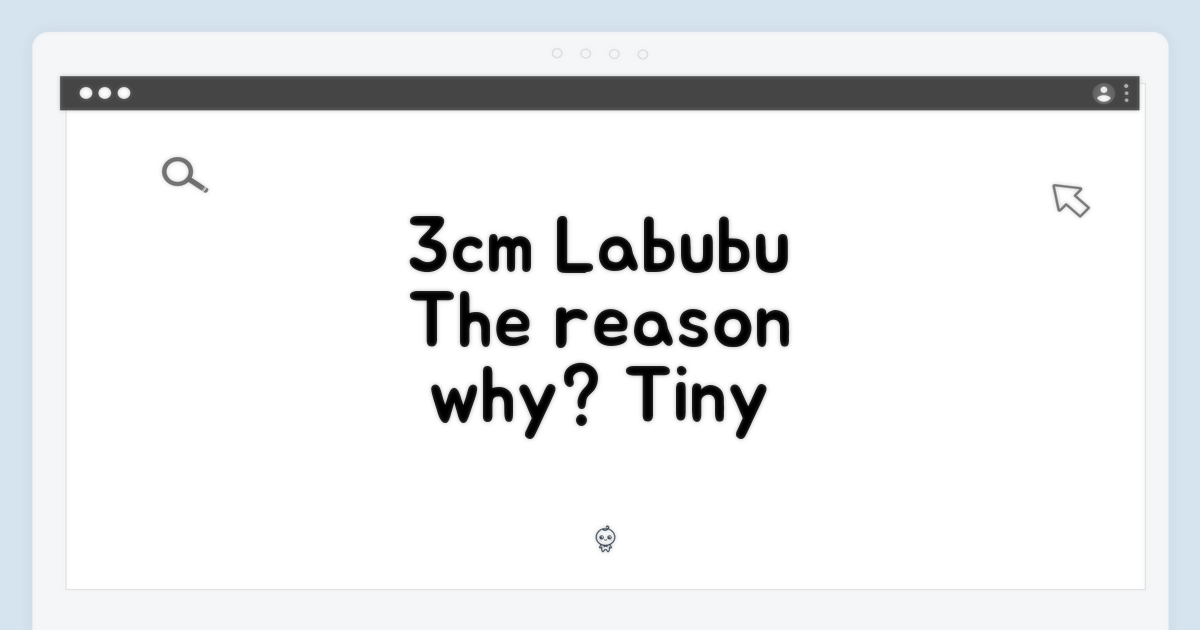 3cm 미니 Labubu, 왜 인기일까요?