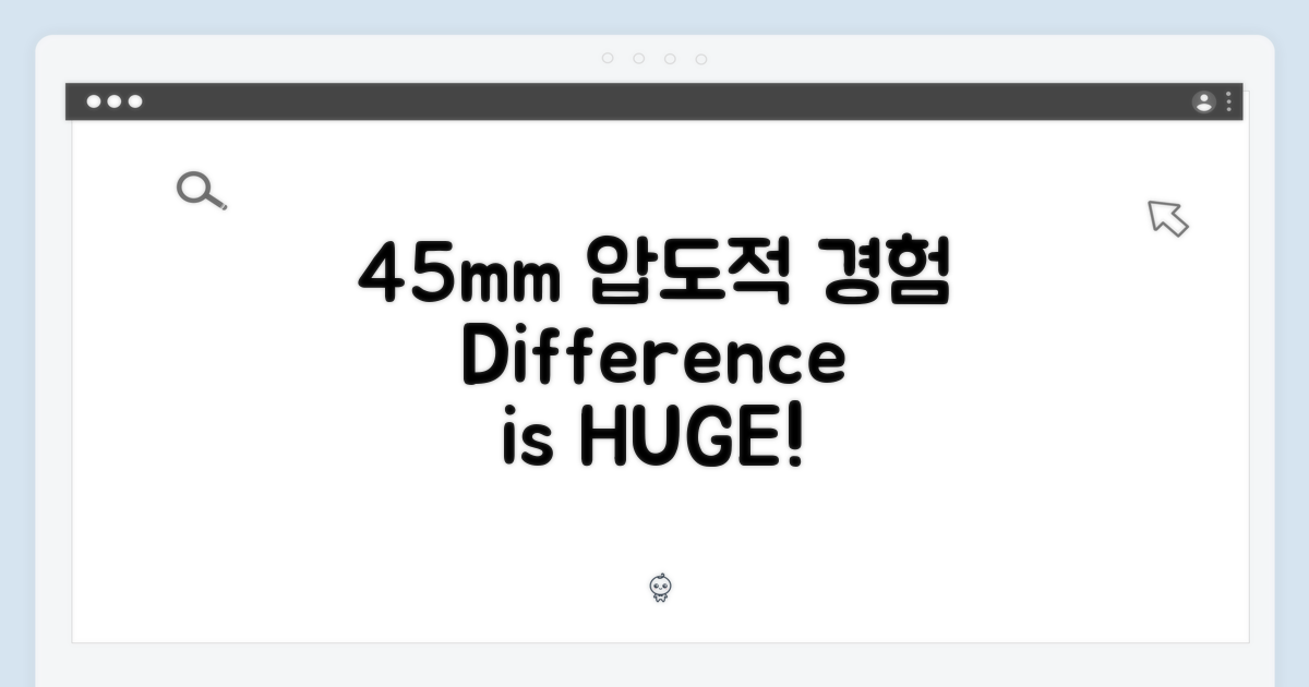 45mm, 압도적 경험의 차이