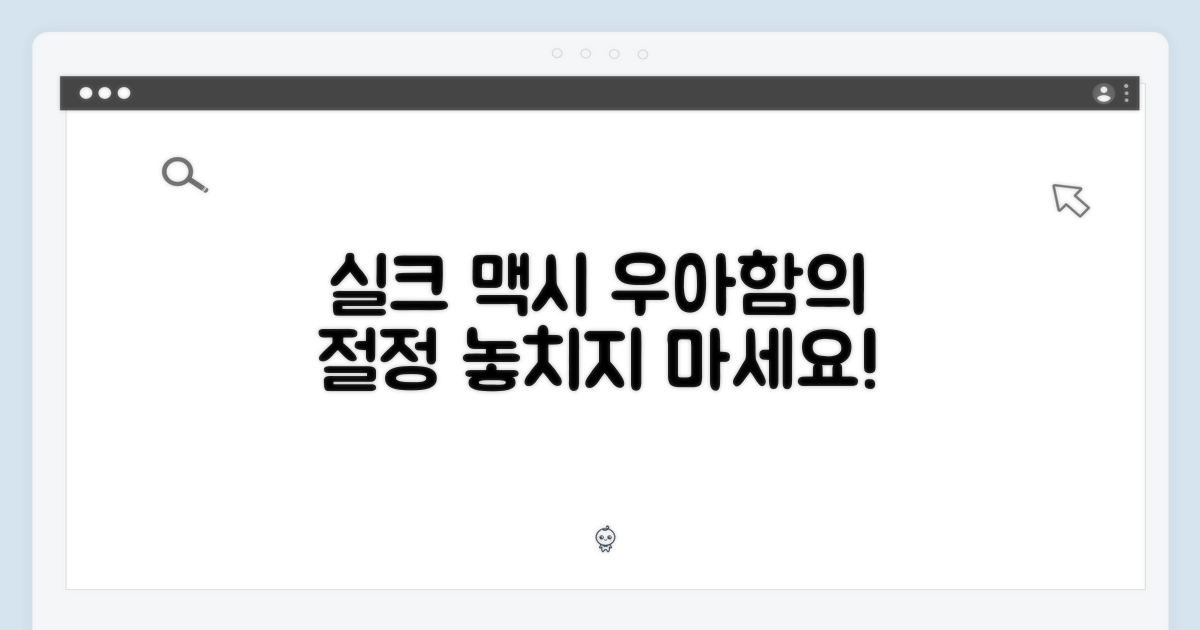 실크 맥시의 아름다움을 느껴보세요!